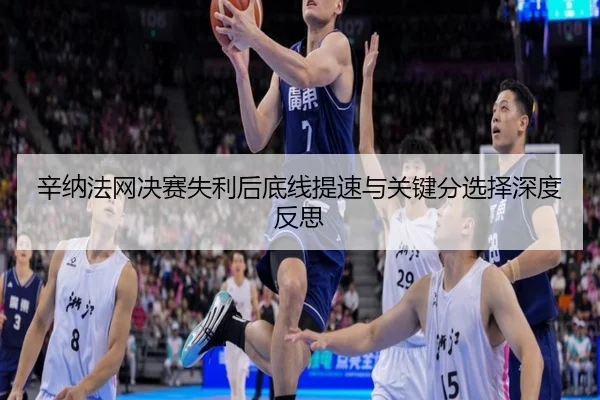 辛纳法网决赛失利后底线提速与关键分选择深度反思